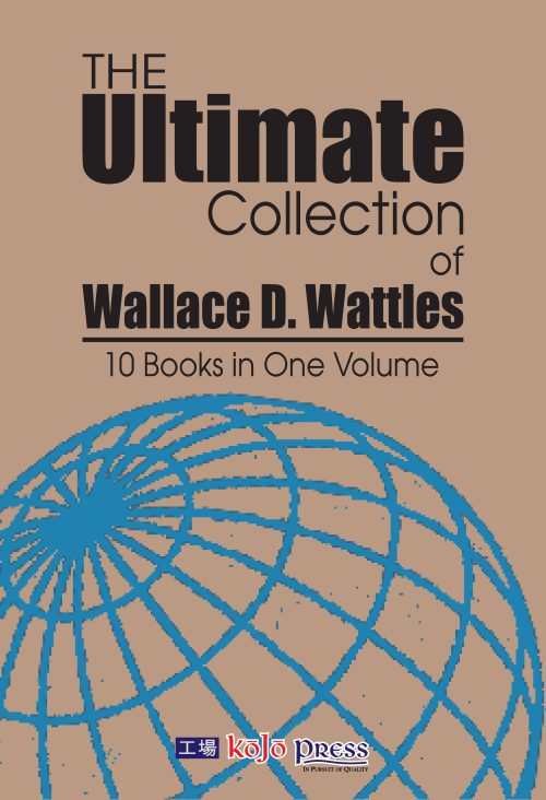 The Ultimate Collection of Wallace D. Wattles (10 Books in One Volume)